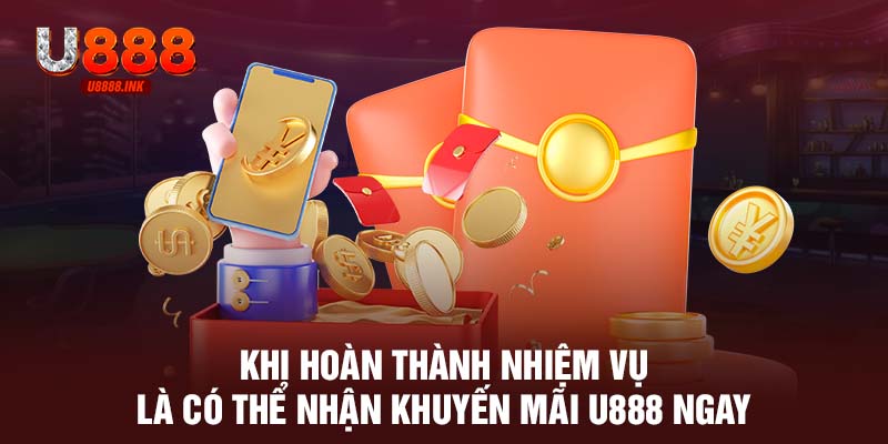 Khi hoàn thành nhiệm vụ là có thể nhận khuyến mãi U888 ngay