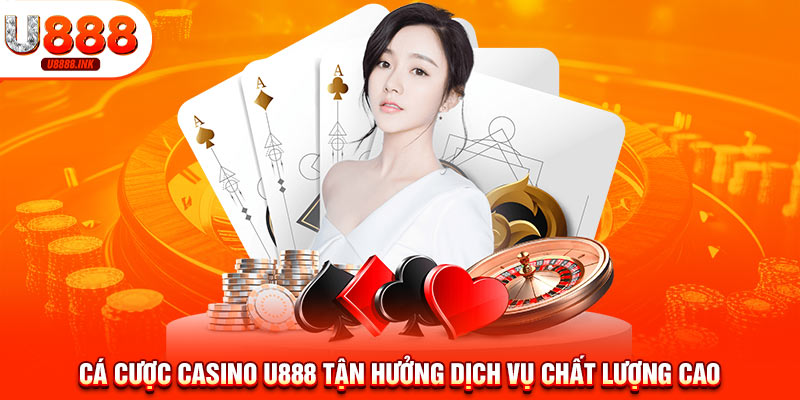 Cá cược casino U888 tận hưởng dịch vụ chất lượng cao