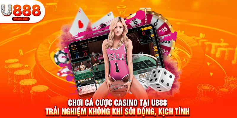 Chơi cá cược casino tại U888 trải nghiệm không khí sôi động, kịch tính