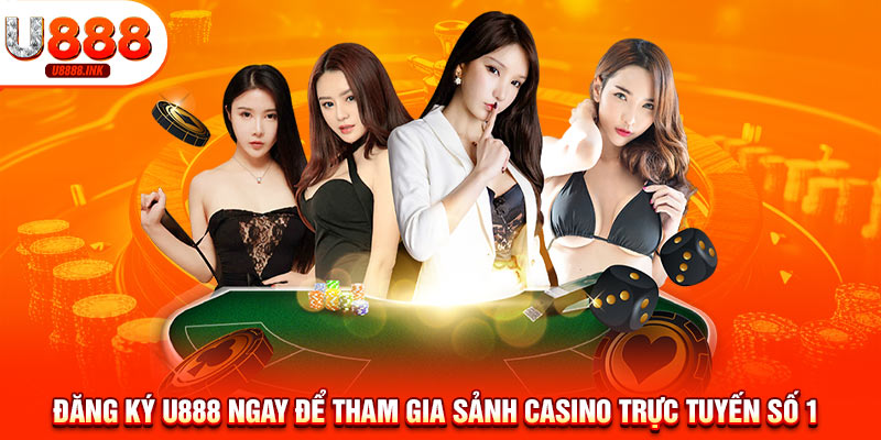 Đăng ký U888 ngay để tham gia sảnh casino trực tuyến số 1