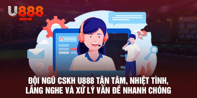 Đội ngũ CSKH U888 tận tâm, nhiệt tình, lắng nghe và xử lý vấn đề nhanh chóng