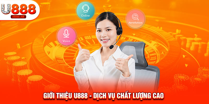 Giới thiệu U888 - Dịch vụ chất lượng cao