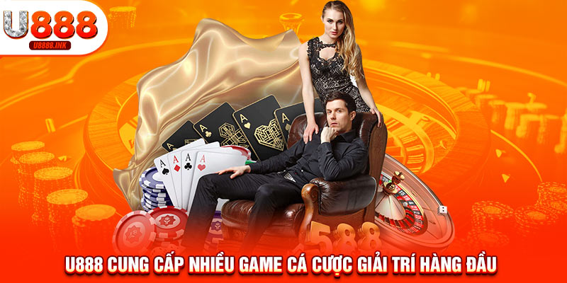 U888 cung cấp nhiều game cá cược giải trí hàng đầu