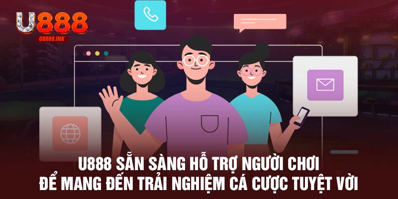 U888 sẵn sàng hỗ trợ người chơi để mang đến trải nghiệm cá cược tuyệt vời